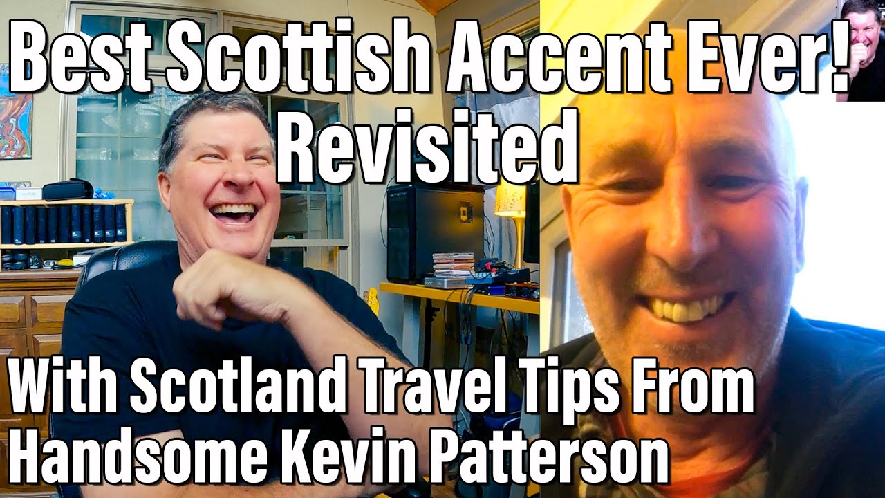 Best Scottish Accent Ever! - Revisited - With Scotland Travel Tips From The Famous Kevin Patterson