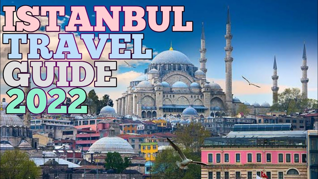 ISTANBUL TRAVEL GUIDE 2022 - BEST PLACES TO VISIT IN ISTANBUL TURKEY IN 2022