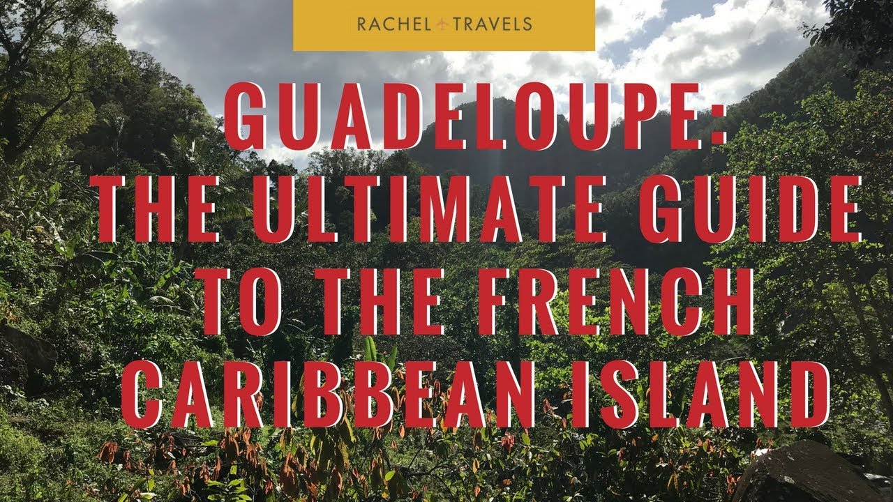 The Ultimate Travel Guide to Guadeloupe