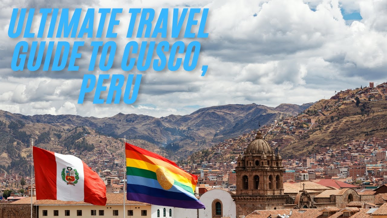 Ultimate Travel Guide to Cusco, Peru